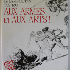 AUX ARMES ET AUX ARTS ! LES ARTS DE LA REVOUTION 1789 -1799 , sous la direction de PHILIPPE BORDES et REGIS MICHEL , 1988