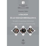 A Balk&aacute;n &eacute;s az Oszm&aacute;n Birodalom II. - T&aacute;rsadalmi &eacute;s gazdas&aacute;gi &aacute;talakul&aacute;sok a 18. sz&aacute;zad v&eacute;g&eacute;től a 20. sz&aacute;zad k&ouml;zep&eacute;ig - Demeter G&aacute;bor