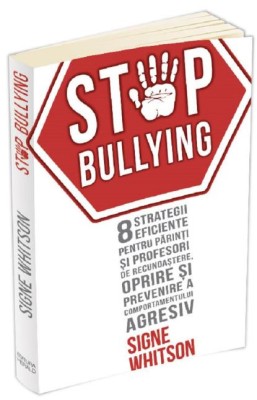 Stop Bullying. 8 strategii eficiente pentru parinti si profesori de recunoastere, oprire si prevenire a comportamentului agresiv &amp;ndash; Signe Whitson foto