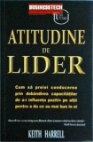Keith Harrell - Atitudine de Lider. Ghid Practic Lideri de Succes, Dezvoltare Personala, Leadership, Business. Romana, Brosata. Business Tech.