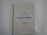 ASCULTA-TI VIBRATIA Recupereaza-ti puterile si acceseaza-ti intuitia in 5 minute pe zi - Sonia Choquette - Bucuresti, 2024