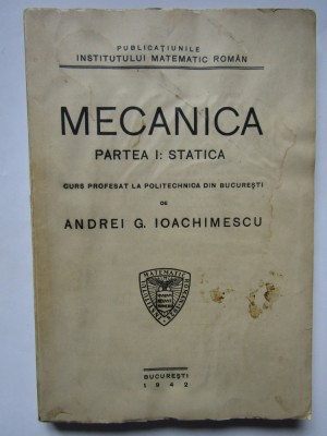 AG Ioachimescu - Mecanica - Partea I- Statica - Ed.Gobl 1942 foto