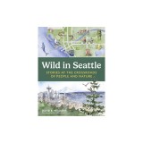 Wild in Seattle: Stories at the Crossroads of People and Nature
