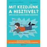 MIT KEZDJ&Uuml;NK A HISZTIVEL? - K&eacute;pes kalauz a d&uuml;hkit&ouml;r&eacute;sek kezel&eacute;s&eacute;hez. &Ouml;tletek &eacute;s javaslatok az &eacute;lhető h&eacute;tk&ouml;znapok&eacute;rt 3&ndash;14 &eacute;ves gyerekekkel - Anne-Clair