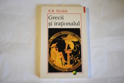 E. R. Dodds - Grecii si irationalul (1998) foto