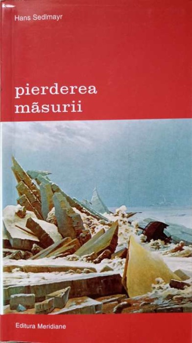 PIERDEREA MASURII. ARTA PLASTICA A SECOLELOR XIX SI XX CA SIMPTOM SI SIMBOL AL VREMURILOR-HANS SEDLMAYR-260382