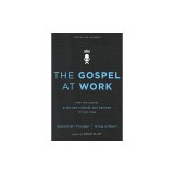 The Gospel at Work: How the Gospel Gives New Purpose and Meaning to Our Jobs