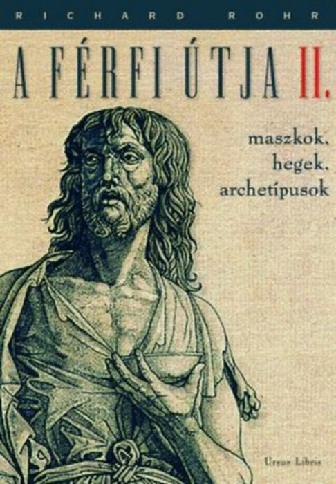 A f&eacute;rfi &uacute;tja II. - Maszkok, hegek, archet&iacute;pusok - Richard Rohr