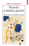 Filosofia si limitele gandirii. Zece eseuri de filosofie teoretica - Mircea Dumitru