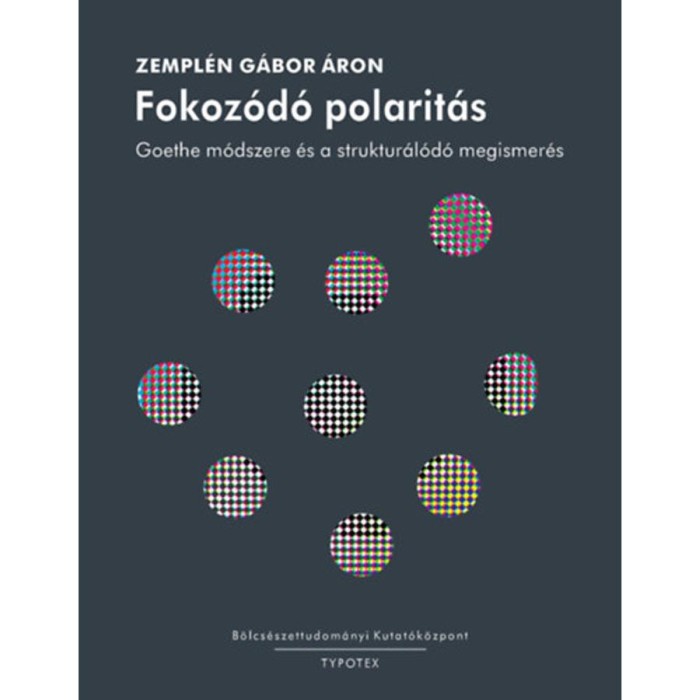Fokoz&oacute;d&oacute; polarit&aacute;s - Goethe m&oacute;dszere &eacute;s a struktur&aacute;l&oacute;d&oacute; megismer&eacute;s - Zempl&eacute;n G&aacute;bor &Aacute;ron