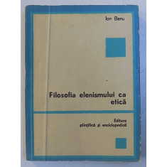 FILOSOFIA ELENISMULUI CA ETICA de ION BANU , 1980