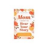 Mom, I Want to Hear Your Story (Expanded Edition): A Mother's Guided Journal to Share Her Life &amp;amp; Her Love