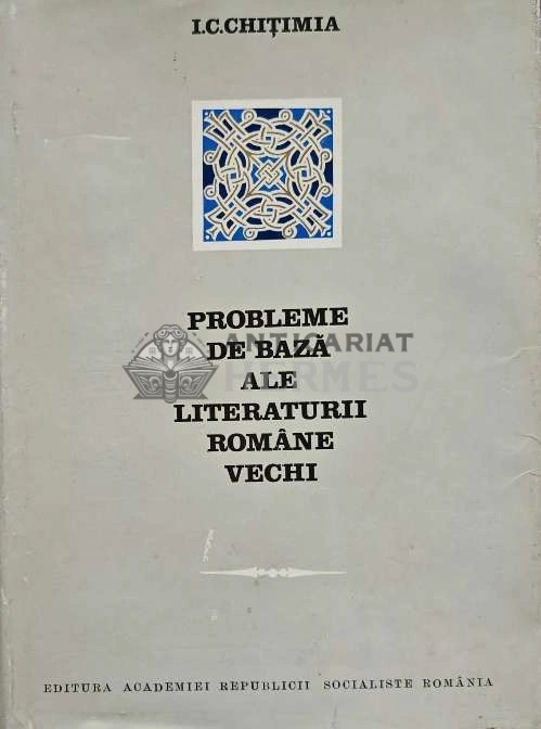 Probleme de baza ale literaturii romane vechi - 1972 - I. C. Chitimia (AI14)