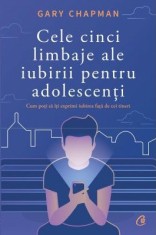 Cele cinci limbaje ale iubirii pentru adolescenti. Cum poti sa iti exprimi iubirea fata de cei tineri - Editura Curtea Veche