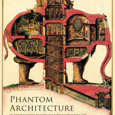 Phantom Architecture arhitectura utopica fantastica proiecte structuri 200 ill.