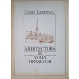 ARHITECTURA SI VIATA ORASELOR-CEZAR LAZARESCU-274219