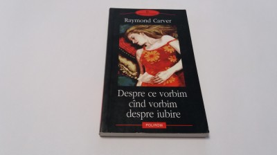 RAYMOND CARVER DESPRE CE VORBIM CIND VORBIM DESPRE IUBIRE,P8 foto