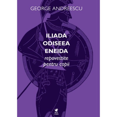 Iliada, Odiseea, Eneida Repovestite Pentru Copii - George Andreescu foto