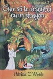 Cum sa te descurci cu un dragon. Cartea I - Patricia C. Wrede