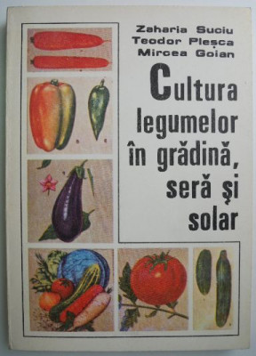 Cultura legumelor in gradina, sera si solar &amp;ndash; Zaharia Suciu foto