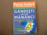 Patrick Holford - Gandesti asa cum mananci.Noua alimentatie optima pentru CREIER, Polirom