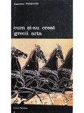 Kazimierz Michalowski - Cum si-au creat grecii arta (Editia: 1975)