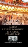 Cumpara ieftin Cartea regelui romantic si a fiilor fara de tara. Contine un interviu cu Maiestatea Sa, Regele Mihai I/Vartan Arachelian