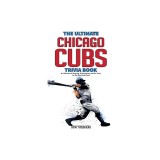 The Ultimate Chicago Cubs Trivia Book: A Collection of Amazing Trivia Quizzes and Fun Facts for Die-Hard Cubs Fans!