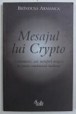 MESAJUL LUI CRYPTO - COMUNICARE , COD , METAFORA MAGICA IN POEZIA ROMANEASCA MODERNA de BRINDUSA ARMANCA