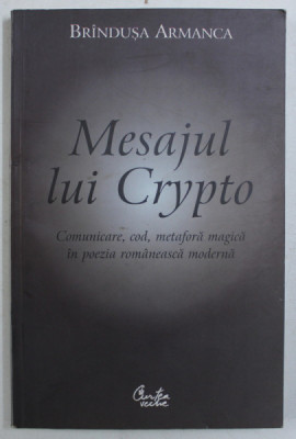 MESAJUL LUI CRYPTO - COMUNICARE , COD , METAFORA MAGICA IN POEZIA ROMANEASCA MODERNA de BRINDUSA ARMANCA foto