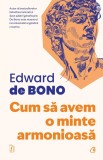 Cumpara ieftin Cum Sa Avem O Minte Armonioasa, Edward De Bono - Editura Curtea Veche