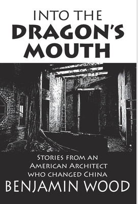 Into The Dragon&amp;#039;s Mouth: Stories from an American Architect who changed China foto