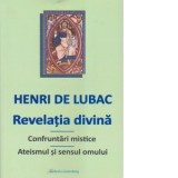 Revelatia divina. Confruntari mistice. Ateismul si sensul omului - Henri de Lubac