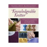 The knowledgeable knitter: understand the inner workings of knitting and make every project a success