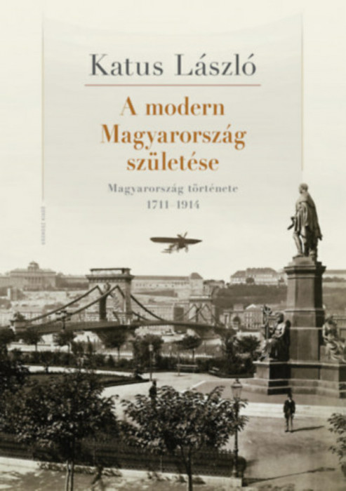 A modern Magyarorsz&aacute;g sz&uuml;let&eacute;se - Magyarorsz&aacute;g t&ouml;rt&eacute;nete 1711-1914 - Katus L&aacute;szl&oacute;