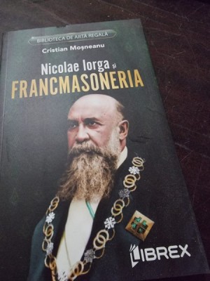 Nicolae Iorga si Francmasoneria - Cristian Mosneanu foto
