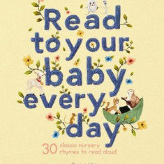 Read to Your Baby Every Day: 30 Best-Loved Nursery Rhymes and Songs to Read Aloud