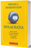 Holacrația. Noul sistem de management pentru o lume &icirc;n rapidă schimbare - Paperback brosat - Brian J. Robertson - Act și Politon