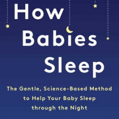 How Babies Sleep: The Gentle, Science-Based Method for a Good Night's Sleep