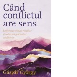 Cand conflictul are sens. Explorarea stiintei relatiilor si maiestria gestionarii conflictelor - Gyorgy Gaspar