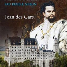 Ludovic al II-lea al Bavariei sau regele nebun - Jean des Cars