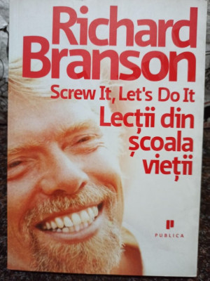 Richard Branson - Screw it, let&amp;#039;s do it. Lectii din scoala vietii (2009) foto