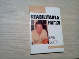 REABILITAREA POLITICII - Paul Ghitiu (autograf) - Editura Dacia, 2000, 159 p.