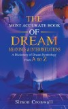 The Most Accurate Book Of Dream Meanings &amp;amp; Interpretations: A Dictionary of Dream Symbology From A to Z