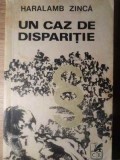 Un Caz de Disparitie - Haralamb Zinca, Editura Cartea Romaneasca, 1972, Carte Politista, Limba Romana