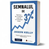 Semnalul de 3%. Tehnica de investitii care iti va schimba viata. Editia a II-a - Jason Kelly