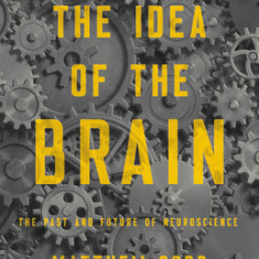 The Idea of the Brain: The Past and Future of Neuroscience