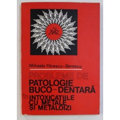 PROBLEME DE PATOLOGIE BUCO - DENTARA IN INTOXICATIILE CU METALE SI METALOIZI de MIHAELA FILCESCU SERESCU , 1984