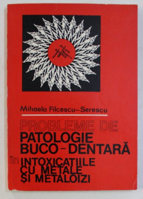 PROBLEME DE PATOLOGIE BUCO - DENTARA IN INTOXICATIILE CU METALE SI METALOIZI de MIHAELA FILCESCU SERESCU , 1984 foto