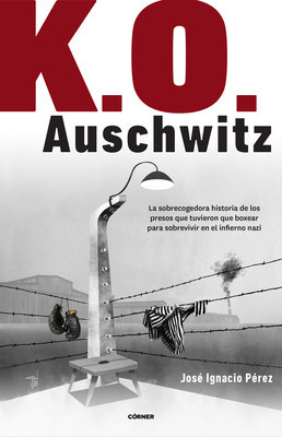 K.O. Auschwitz. La Sobrecogedora Historia de Los Presos Que Tuvieron Que Boxear Para Sobrevivir En El Infierno Nazi foto